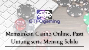 Memainkan Casino Online, Pasti Untung serta Menang Selalu